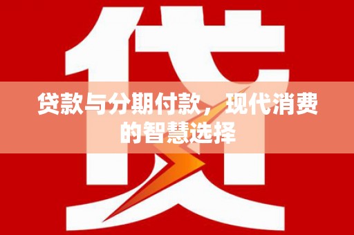 谷城贷款与分期付款，现代消费的智慧选择